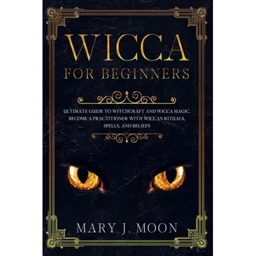 Wicca: Beginners Guide to Discover Wicca Magic. Tools, Rituals, and Spells to Practice Witchcraft
