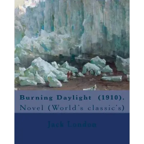 Burning Daylight (1910). By: Jack London: Novel (World's classic's)