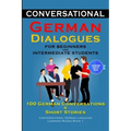 Conversational German Dialogues for Beginners and Intermediate Learners 100 German Conversations And Short Stories