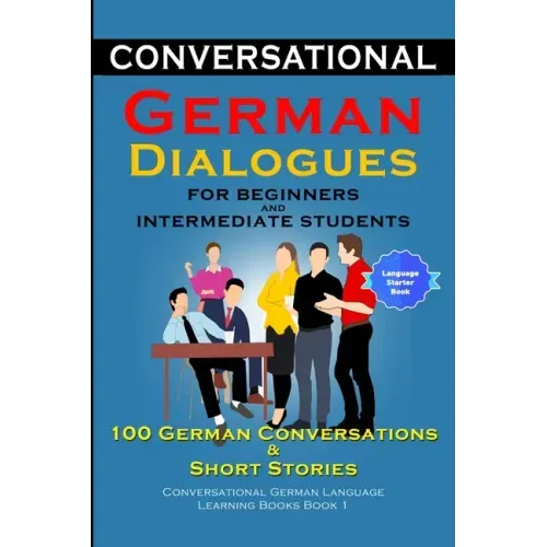 Conversational German Dialogues for Beginners and Intermediate Learners 100 German Conversations And Short Stories