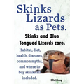 Skinks Lizards as Pets. Blue Tongued Skinks and Other Skinks Care. Habitat, Diet, Common Myths, Diseases and Where to Buy Skinks All Included