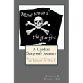 Move Toward the Gunfire: A Cardiac Surgeon's Journey Through the Valley of the Shadow of Death