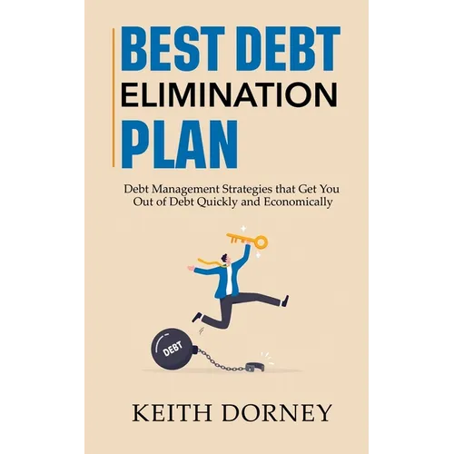 Best Debt Elimination Plan: Debt Management Strategies that Get You Out of Debt Quickly and Economically