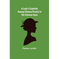 A Lady's Captivity among Chinese Pirates in the Chinese Seas