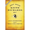 What Would Keith Richards Do?: Daily Affirmations from a Rock 'n' Roll Survivor