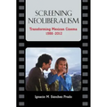 Screening Neoliberalism: Transforming Mexican Cinema, 1988-2012