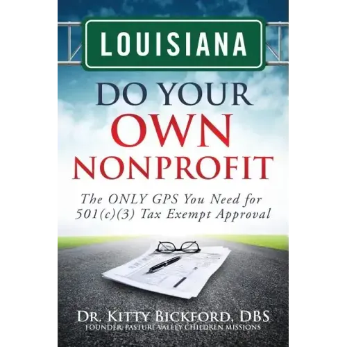 Louisiana Do Your Own Nonprofit: The ONLY GPS You Need for 501c3 Tax Exempt Approval