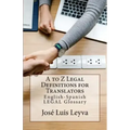 A to Z Legal Definitions for Translators: English-Spanish Legal Glossary