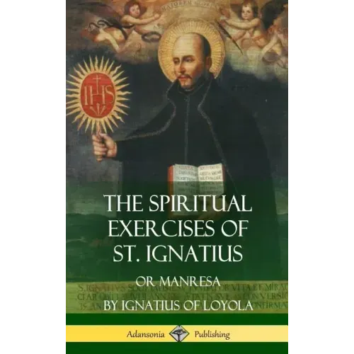 The Spiritual Exercises of St. Ignatius: Or Manresa (Hardcover)