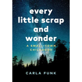Every Little Scrap and Wonder: A Small-Town Childhood