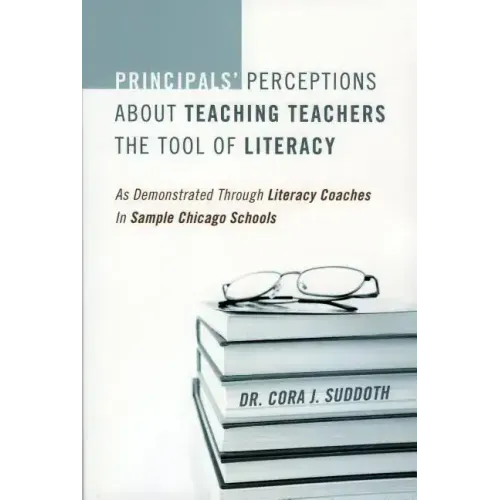Principals' Perceptions about Teaching Teachers the Tool of Literacy: As Demonstrated Through Literacy Coaches in Sample Chicago Schools