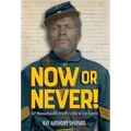 Now or Never!: Fifty-Fourth Massachusetts Infantry's War to End Slavery