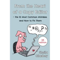 From the Heart of a Copy Editor - The 10 Most Common Mistakes and How to Fix Them: An Experienced Editor and Qualified Proofreader Shows You How to Cu