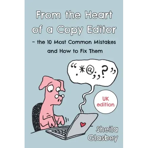 From the Heart of a Copy Editor - The 10 Most Common Mistakes and How to Fix Them: An Experienced Editor and Qualified Proofreader Shows You How to Cu