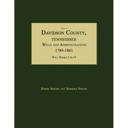 Index to Davidson County, Tennessee, Wills and Administrations, 1784-1861. Will Books 1 to 19