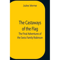The Castaways Of The Flag; The Final Adventures Of The Swiss Family Robinson