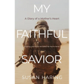 My Faithful Savior: A Diary of a Mother's Heart