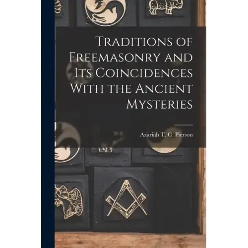 Traditions of Freemasonry and its Coincidences With the Ancient Mysteries