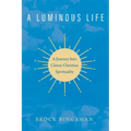 A Luminous Life: A Journey Into Classic Christian Spirituality
