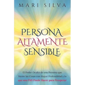 Persona altamente sensible: El poder oculto de una persona que siente las cosas con mayor profundidad y lo que una PAS puede hacer para prosperar