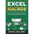 Excel Macros: The Ultimate Beginner's Guide to Learn Excel Macros Step by Step