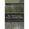 The 1939 Unsolved Murder of BOB HINES: The 1939 Unsolved Murder of BOB HINES in Richmond County, North Carolina