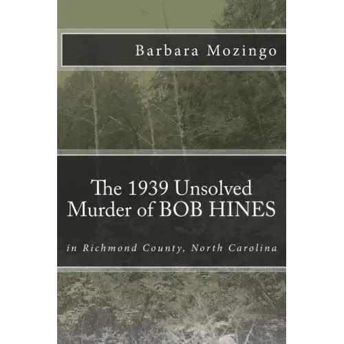 The 1939 Unsolved Murder of BOB HINES: The 1939 Unsolved Murder of BOB HINES in Richmond County, North Carolina