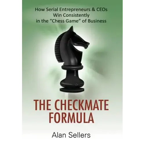 The Checkmate Formula: How Serial Entrepreneurs & CEOs Win Consistently in the "Chess Game" of Business