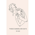 These Dandelion Days