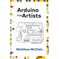 Arduino for Artists: How to Create Stunning Multimedia Art with Electronics