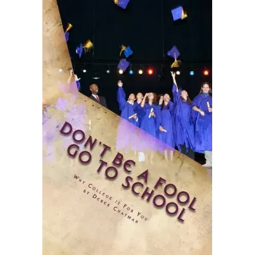Don't Be A Fool Go To School: Why College is for you