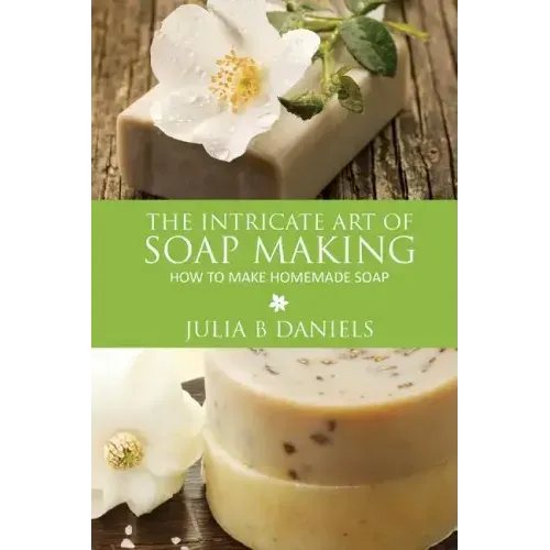 The Intricate Art of Soap Making: How to Make Homemade Soap