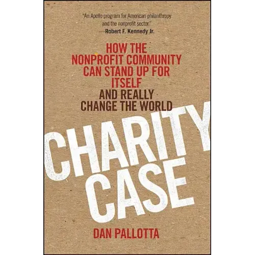 Charity Case: How the Nonprofit Community Can Stand Up for Itself and Really Change the World