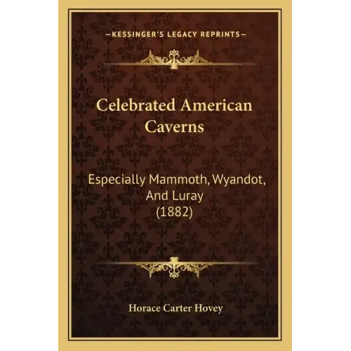 Celebrated American Caverns: Especially Mammoth, Wyandot, And Luray (1882)