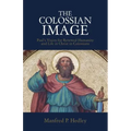 The Colossian Image: Paul's Vision for Renewed Humanity and Life in Christ in Colossians
