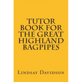 Tutor Book For The Great Highland Bagpipes: A guide for learning Scottish bagpipes