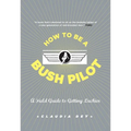 How To Be A Bush Pilot