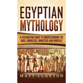 Egyptian Mythology: A Fascinating Guide to Understanding the Gods, Goddesses, Monsters, and Mortals