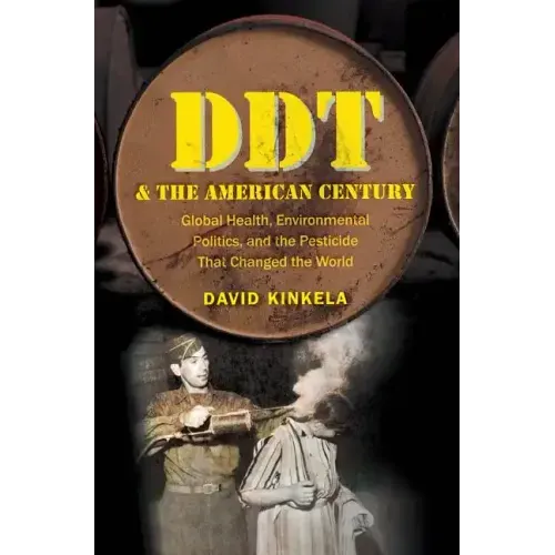 DDT and the American Century: Global Health, Environmental Politics, and the Pesticide That Changed the World