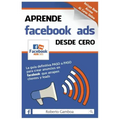 Aprende Facebook Ads desde cero: La guía definitiva PASO a PASO para crear anuncios en Facebook que atrapen clientes y leads