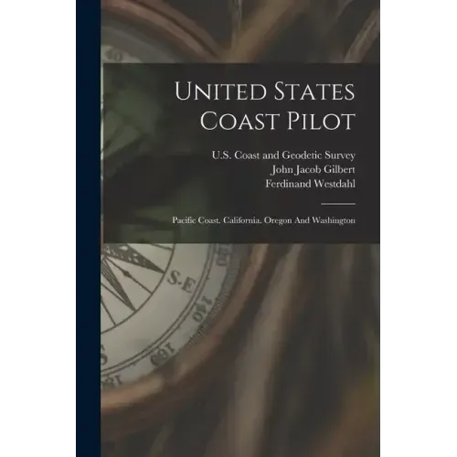 United States Coast Pilot: Pacific Coast. California. Oregon And Washington