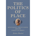 The Politics of Place: Montesquieu, Particularism, and the Pursuit of Liberty