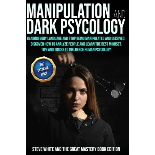 Manipulation and Dark Psycology: Reading Body Language and Stop Being Manipulated and Deceived. Discover How to Analyze People and Learn the Best Mind