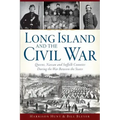 Long Island and the Civil War:: Queens, Nassau and Suffolk Counties During the War Between the States