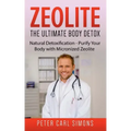 Zeolite - The Ultimate Body Detox: Natural Detoxification - Purify Your Body with Micronized Zeolite
