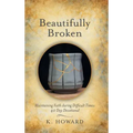 Beautifully Broken: Maintaining Faith During Difficult Times: 40 Day Devotional