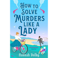 How to Solve Murders Like a Lady: The Brand-New for 2024 Laugh-Out-Loud British Historical Detective Novel