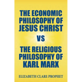 The Economic Philosophy of Jesus Christ vs The Religious Philosophy of Karl Marx