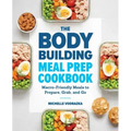 The Bodybuilding Meal Prep Cookbook: Macro-Friendly Meals to Prepare, Grab, and Go