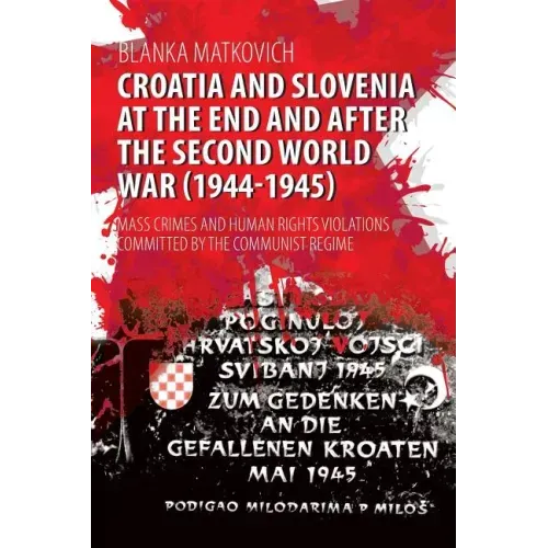 Croatia and Slovenia at the End and After the Second World War (1944-1945): Mass Crimes and Human Rights Violations Committed by the Communist Regime